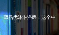 蓝品优沐淋浴房：这个中秋国庆不简单!