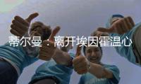 蒂尔曼：离开埃因霍温心情复杂，但有时候你需要继续前进