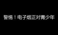 警惕	！电子烟正对青少年健康发起“隐形攻击”