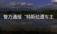 警方通报“特斯拉遭车主维权”：一涉事女子被行拘5日