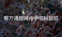 警方通报网传中电科加班事件调查结果：系捏造，涉事者已被行拘