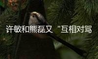 许敏和熊磊又“互相对骂”了�	！这次是因为许敏晒出了姚策的户口本