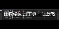 让教学回归本真
！海淀教育这样做——