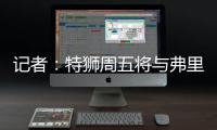 记者
：特狮周五将与弗里克会面，巴萨不考虑采取极端措施