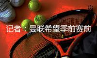 记者�	：曼联希望季前赛前签下姆贝莫，球员已明确表示想加盟红魔