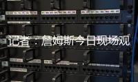 记者：詹姆斯今日现场观战杨瀚森
，两人属于同一家经纪公司