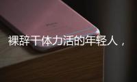 裸辞干体力活的年轻人	
，找到人生解药了吗