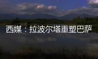 西媒：拉波尔塔重塑巴萨管理架构，商业与新闻部门迎来大改革