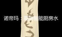 诺帝玛：高端智能厨房水槽系统专家