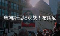 詹姆斯现场观战！布朗尼14+3带队赢球
，CBA旧将轰12+10+5帽