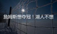詹姆斯想夺冠！湖人不想夺冠？