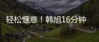 轻松惬意！韩旭16分钟7中5拿到12分5板 正负值+23