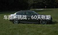 车圈新挑战，60天账期如何实现？
