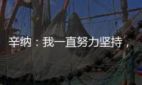 辛纳：我一直努力坚持
	，哪怕训练时我偶尔会陷入心理挣扎