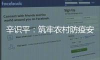 辛识平
：筑牢农村防疫安全线