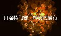 贝洛特门窗：特别的爱有你，特别的家有我