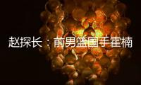 赵探长	：前男篮国手霍楠新赛季将加盟四川出任总经理