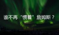 谁不再“惯着”詹姆斯	？曝珍妮