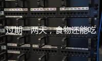 过期一两天	，食物还能吃吗？答案可能和你想的不一样�
！