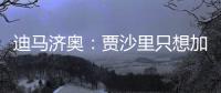 迪马济奥�	：贾沙里只想加盟米兰，已经明确拒绝其他俱乐部的邀请