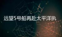 远望5号船再赴太平洋执行海上测控任务