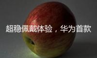 超稳佩戴体验，华为首款开放式耳挂耳机FreeArc正式开启预订