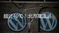 超过40℃！北方高温进入最强时段