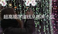 超高能宇宙线从哪来�？这个世纪之谜现破解曙光