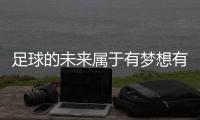 足球的未来属于有梦想有天赋的少年