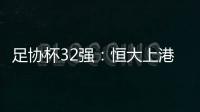 足协杯32强：恒大上港领衔 业余队成独苗黑马