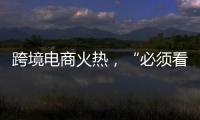 跨境电商火热，“必须看新地图”