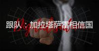 跟队：加拉塔萨雷相信国米内部会出问题�，计划夏窗末段追恰20