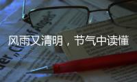 风雨又清明
，节气中读懂“向前的中国”