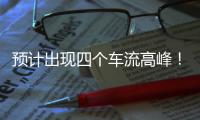 预计出现四个车流高峰	！深中通道发布端午假期出行提醒