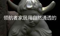领航者家居用自然通透的原木色，让家更轻松惬意