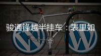 骏通锋越半挂车
：表里如一的可靠伙伴，陪你丈量财富之路
！