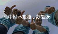 高中锋vs搬腿	，苏超张卫和中超张卫相聚�：祝愿苏超越办越好