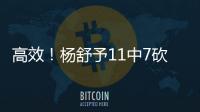 高效！杨舒予11中7砍下全场最高的15分 外加3板2助2断