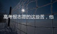 高考报志愿的这些苦	，他们都知道