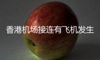 香港机场接连有飞机发生故障，涉香港航空国泰航空�！多方回应