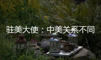 驻美大使
：中美关系不同于美式榄球赛