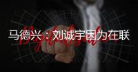 马德兴：刘诚宇因为在联赛中大腿肌肉拉伤�，单独进行康复训练