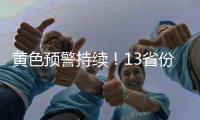 黄色预警持续！13省份有大到暴雨，四川重庆有大暴雨