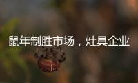 鼠年制胜市场，灶具企业要不断优化管理系统