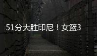 51分大胜印尼！女篮3看点
，张子宇称霸内线，李梦接班人4三分亮眼