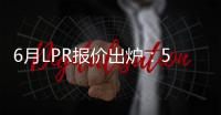 6月LPR报价出炉：5年期和1年期利率均维持不变