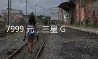 7999 元
，三星 Galaxy Z Flip7 小折叠手机国行价格曝光