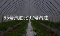 95号汽油比92号汽油更“耐烧”吗？