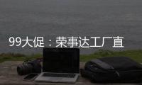 99大促：荣事达工厂直供	，299元爆抢灶具