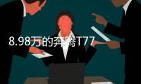 8.98万的奔腾T77，全系LED大灯，外观酷似玛莎拉蒂